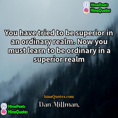 Dan Millman Quotes | You have tried to be superior in